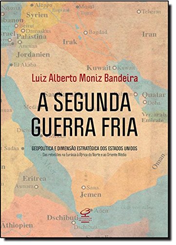 A segunda guerra fria - Geopolítica e dimensão estratégica dos Estados Unidos – Das rebeliões na Eurásia à África do Norte e Oriente Médio