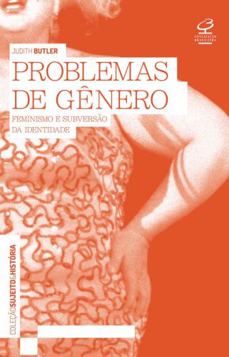 Problemas de Gênero : Feminismo e Subversão Da Identidade.
