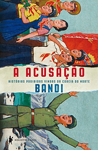 A acusação: histórias proibidas vindas da Coreia do Norte