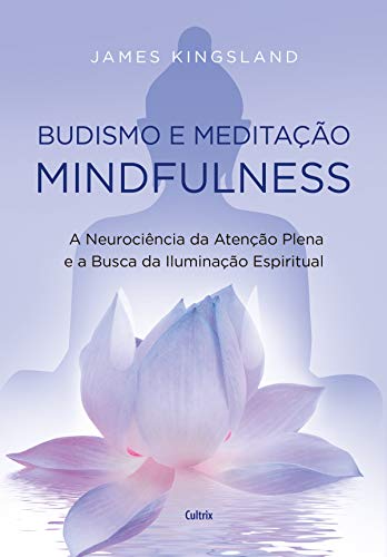 Budismo e Meditação Mindfulness : A Neurociência Da Atenção Plena e a Busca Pela Iluminação Espiritual.