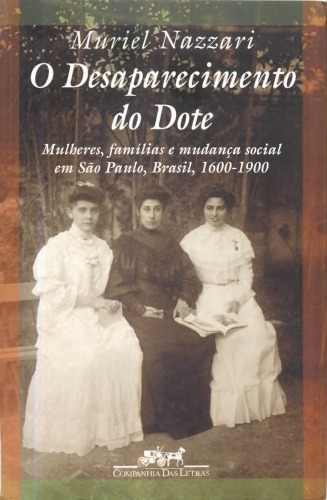 O desaparecimento do dote : mulheres, famílias e mudança social em São Paulo, Brasil, 1600-1900