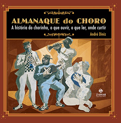 Almanaque do choro: A história do chorinho, o que ouvir, o que ler, onde curtir