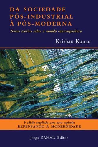 Da Sociedade Pós-Industrial à Pós-Moderna - Novas teorias sobre o mundo contemporâneo