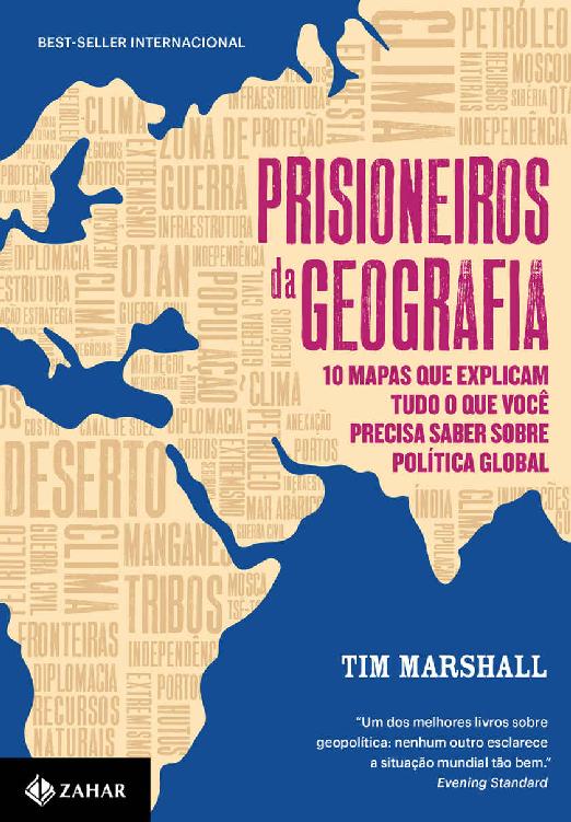 Prisioneiros da Geografia. 10 Mapas que Explicam Tudo o que Voce Precisa Saber Sobre Politica Global