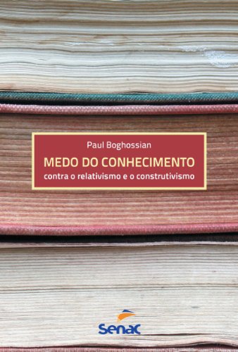 Medo do Conhecimento - contra o relativismo e o construtivismo