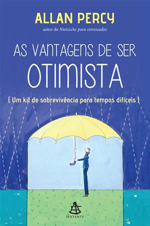 As vantagens de ser otimista - Um kit de sobrevivência para tempos difíceis