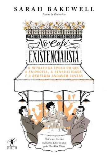 No café existencialista - O retrato da época em que a filosofia, a sensualidade e a rebeldia andavam juntas