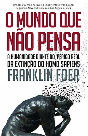 O Mundo que não Pensa. A Humanidade Diante do Perigo Real da Extinção do Homo Sapiens