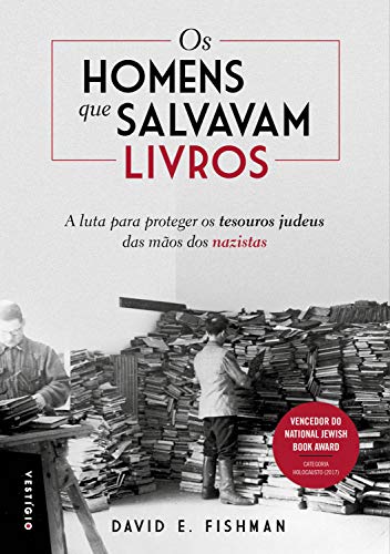 Os Homens que Salvavam Livros. A Luta Para Proteger os Tesouros Judeus das Maos dos Nazistas (Em Portugues do Brasil)