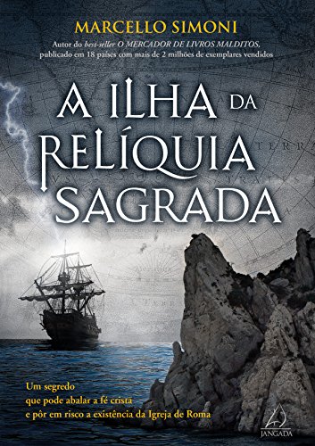 A Ilha Da Relíquia Sagrada : Um Segredo Que Pode Abalar a Fé Cristã e Pôr Em Risco a Existência Da Igreja de Roma.