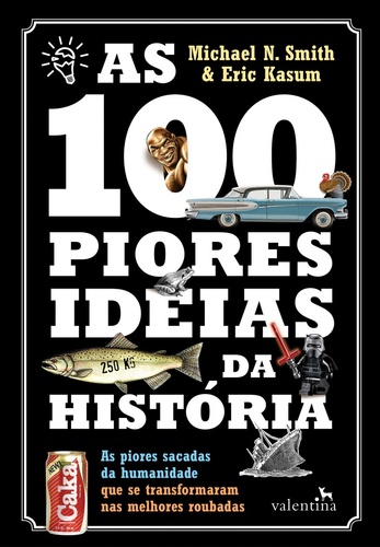 AS 100 PIORES IDEIAS DA HISTORIA;AS PIORES SACADAS DA HUMANIDADE QUE SE TRANSFORMARAM NAS MELHORES ROUBADAS