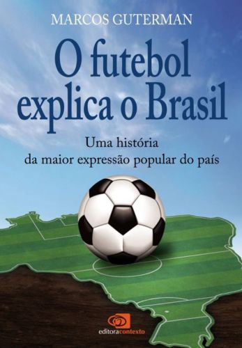 O Futebol explica o Brasil - uma história da maior expressão popular do país