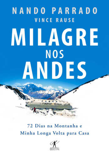 Milagre nos Andes : 72 dias na montanha e minha longa volta para casa