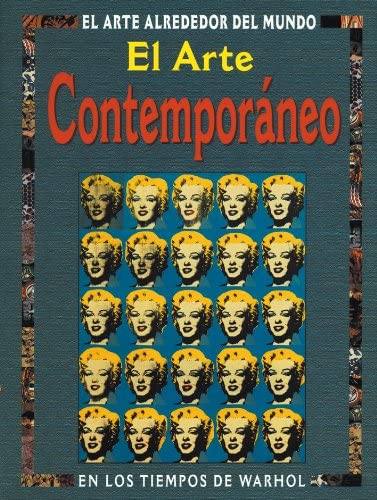 El arte contemporaneo: En los tiempos de Warhol (El Arte Alrededor del Mundo series)