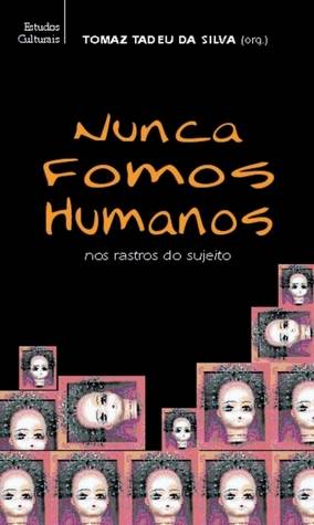 Nunca Fomos Humanos - Nos Rastros do Sujeito