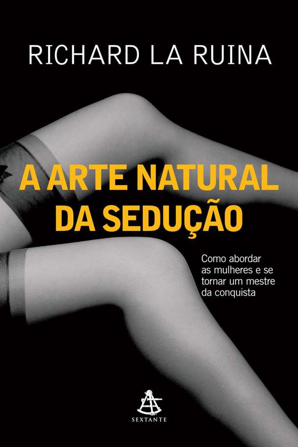 A arte natural da sedução: Como abordar as mulheres e se tornar um mestre da conquista