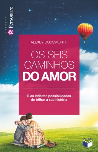 Os Seis Caminhos Do Amor : E As Infinitas Possibilidades de Trilhar a Sua História.