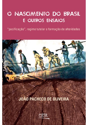 O nascimento do Brasil e outros ensaios : "pacificação", regime tutelar e formação de alteridades