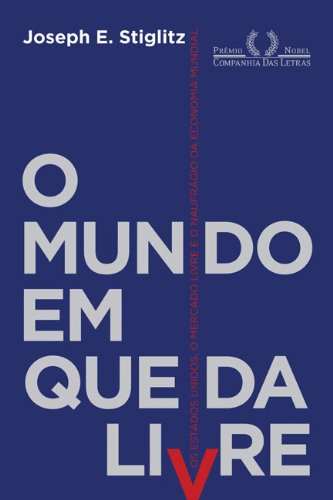 O mundo em queda livre: Os Estados Unidos, o mercado livre e o naufrágio da economia mundial