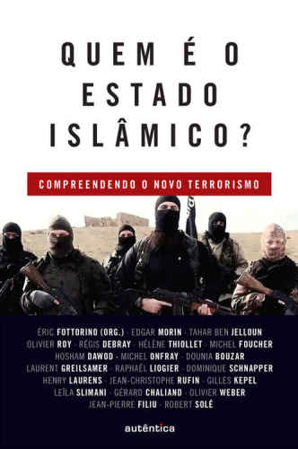 Quem é o Estado Islâmico? : Compreendendo o Novo Terrorismo.