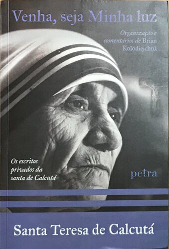 Venha, seja Minha luz: Os escritos privados da santa de Calcutá