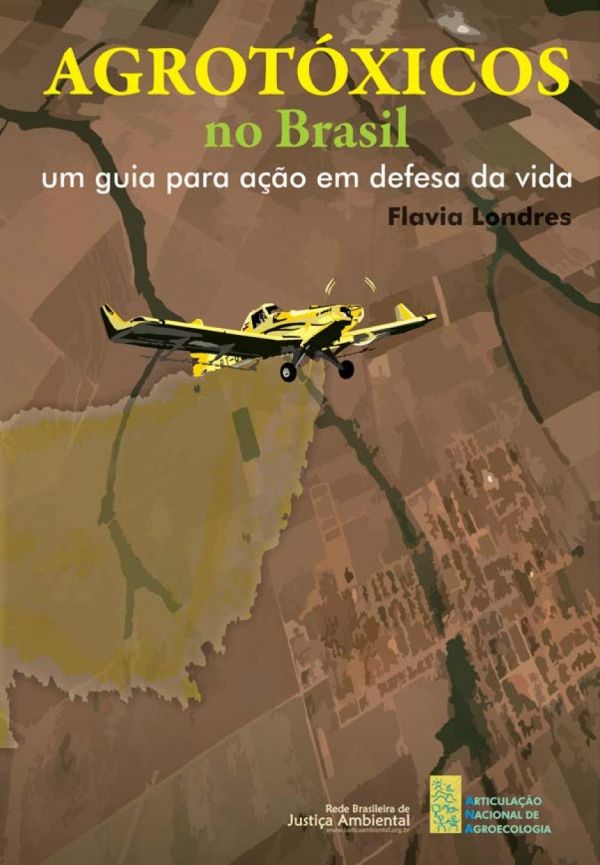 Agrotóxicos no Brasil : um guia para ação em defesa da vida