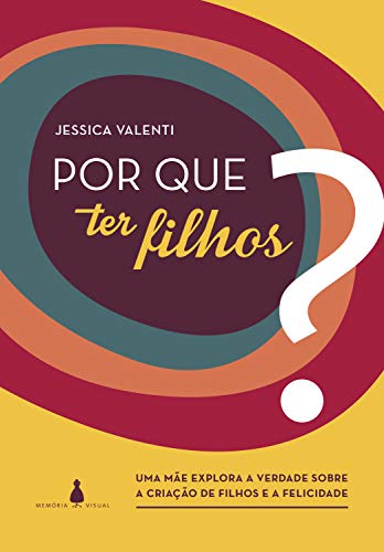 Por Que Ter Filhos? : Uma Mãe Explora a Verdade Sobre a Criação de Filhos e a Felicidade.