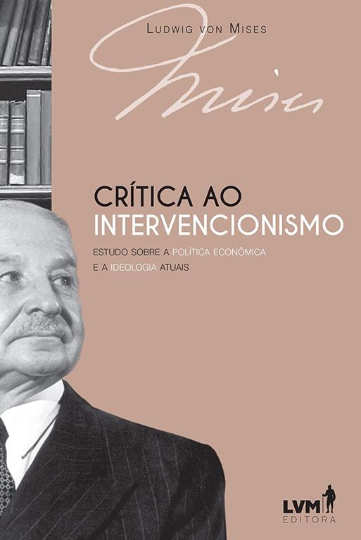 Critica ao Intervencionismo - Estudo Sobre a Politica Economica e a Ideologia Atuais (Em Portugues do Brasil)