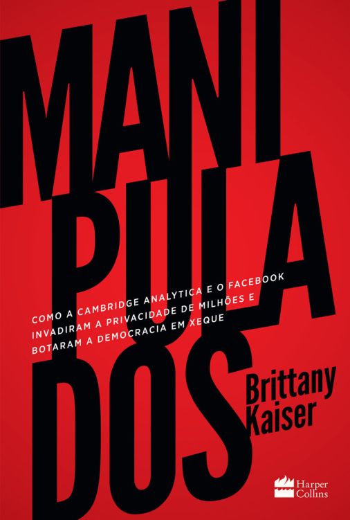 Manipulados : como a Cambridge Analytica e o Facebook invadiram a privacidade de milhões e botaram a democracia em xeque