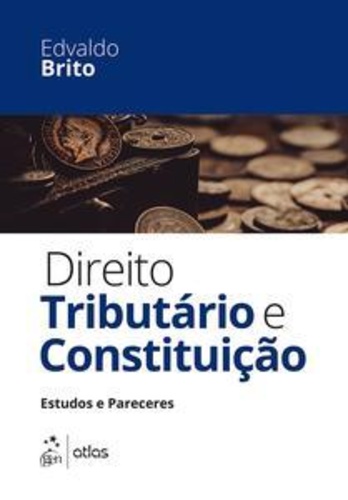 Direito Tributário e Constituição - Estudos e Pareceres