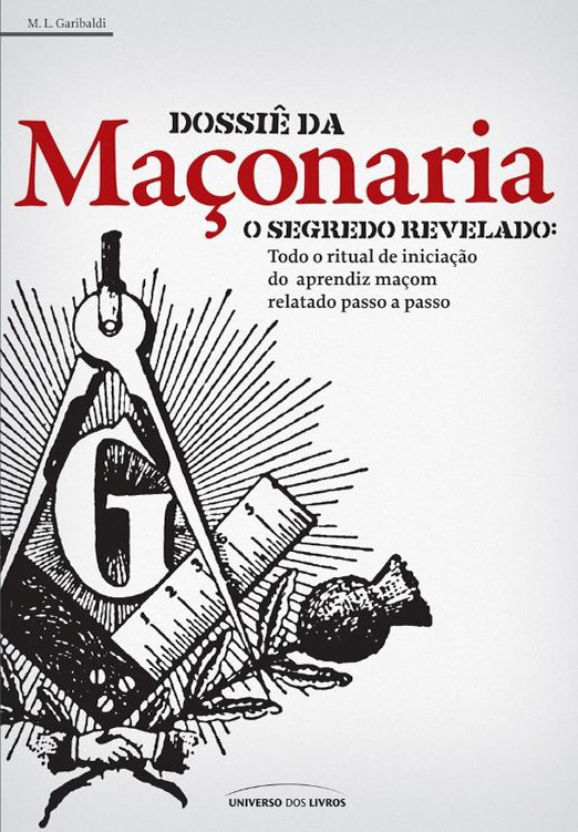 Dossiê da maçonaria : o segredo revelado : todo o ritual de iniciação do aprendiz maçom relatado passo a passo