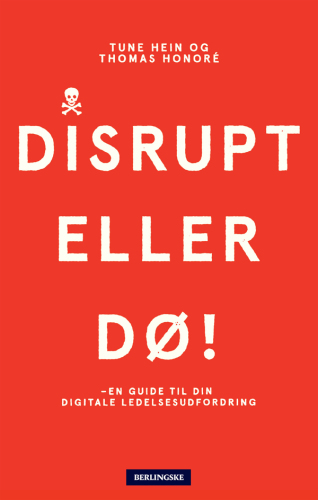 Disrupt eller dø : - en guide til din digitale ledelsesudfordring