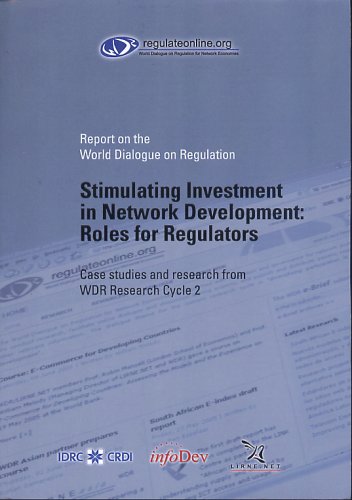 Stimulating investment in network development : roles for regulators : case studies and research from WDR research cycle 2