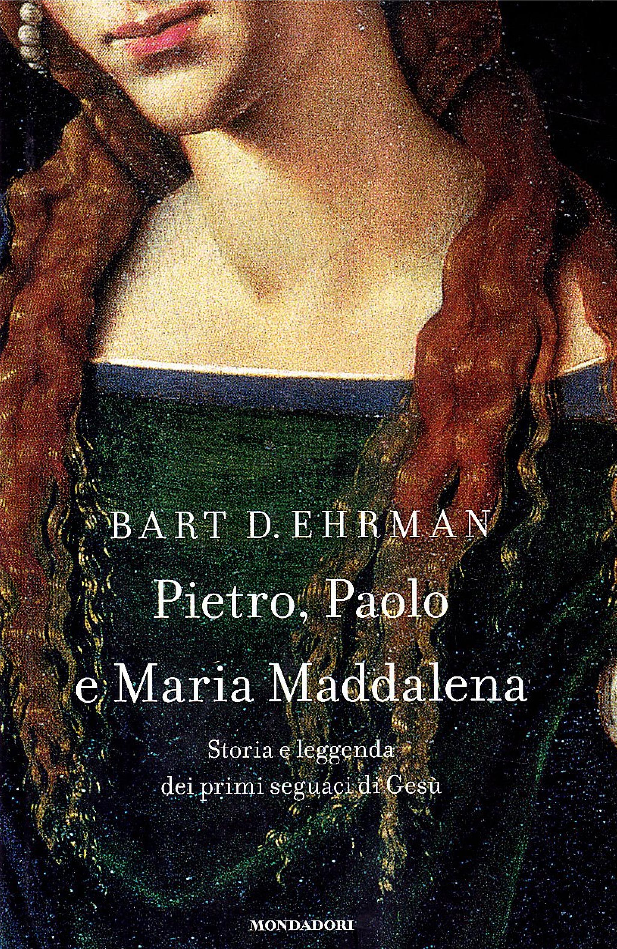 Pietro, Paolo e Maria Maddalena. Storia e leggenda dei primi seguaci di Gesù