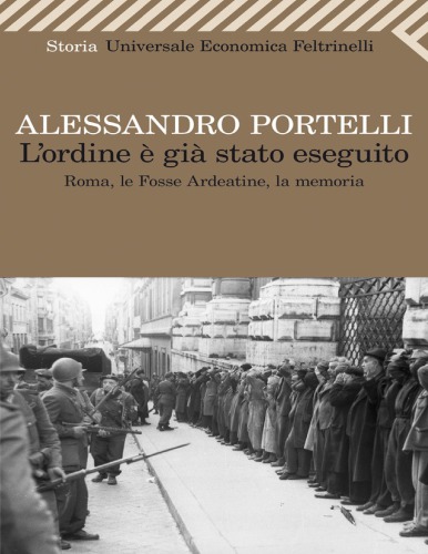 L'ordine &egrave; gi&agrave; stato eseguito. Roma, le Fosse Ardeatine, la memoria