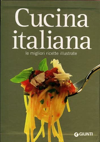 Cucina italiana. Le migliori ricette illustrate