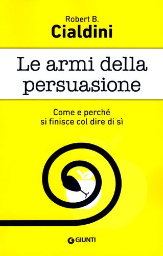 Le armi della persuasione : come e perchè si finisce col dire di sì