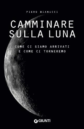 Camminare sulla Luna: Come ci siamo arrivati e come ci torneremo