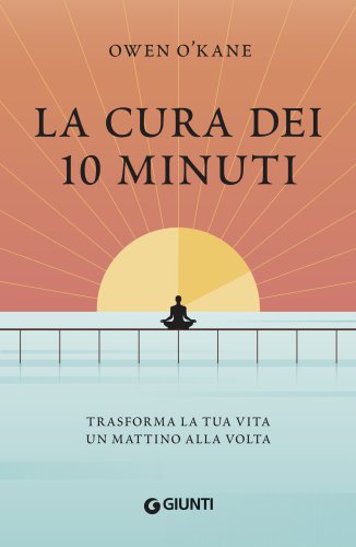 La cura dei 10 minuti. Trasforma la tua vita un mattino alla volta