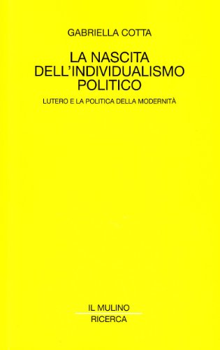 La nascita dell'individualismo politico : Lutero e la politica della modernità