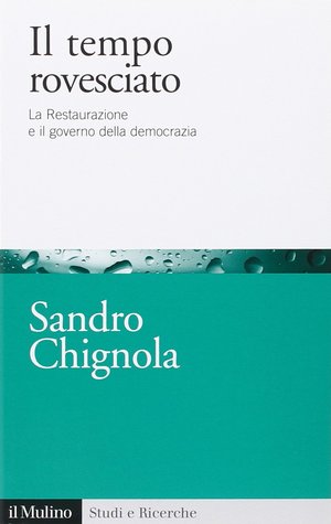 Il tempo rovesciato. La Restaurazione e il governo della democrazia