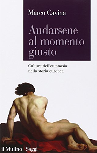 Andarsene al momento giusto : culture dell'eutanasia nella storia europea