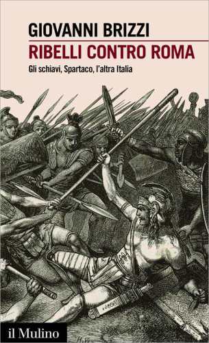 Ribelli contro Roma : gli schiavi, Spartaco, l'altra Italia