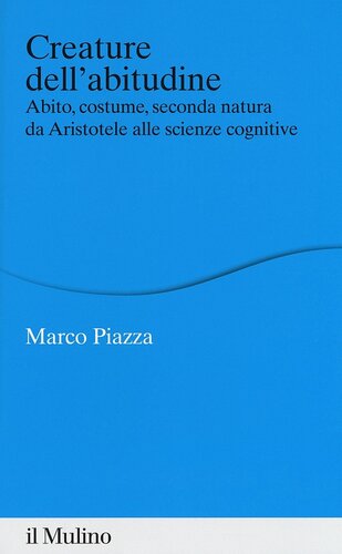 Creature dell'abitudine : abito, costume, seconda natura da Aristotele alle scienze cognitive