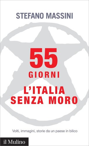 55 giorni. L'Italia senza Moro. Volti, immagini, storie da un paese in bilico