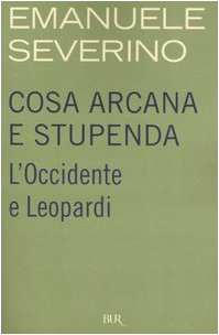 Cosa arcana e stupenda. L'Occidente e Leopardi