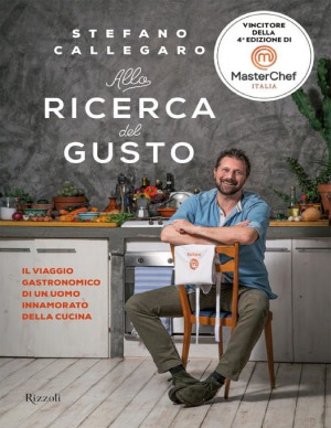 Alla ricerca del gusto : il viaggio gastronomico di un uomo innamorato della cucina