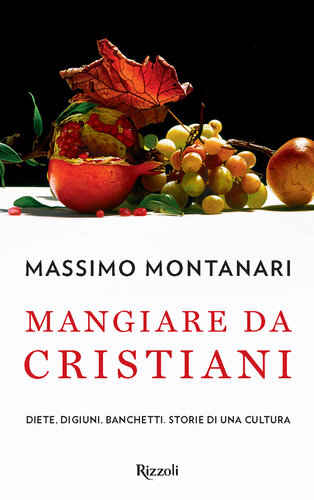 Mangiare da cristiani : diete, digiuni, banchetti, storie di una cultura