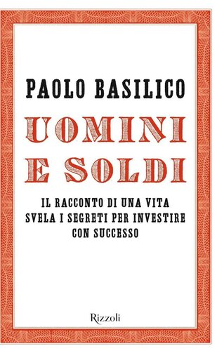 Uomini e soldi : il racconto di una vita svela i segreti per investire con successo