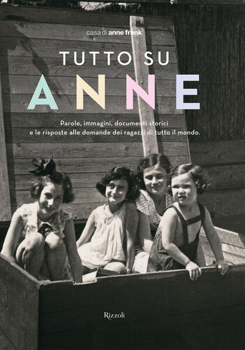 Tutto su Anne : [parole, immagini, documenti storici e le risposte alle domande dei ragazzi di tutto il mondo]